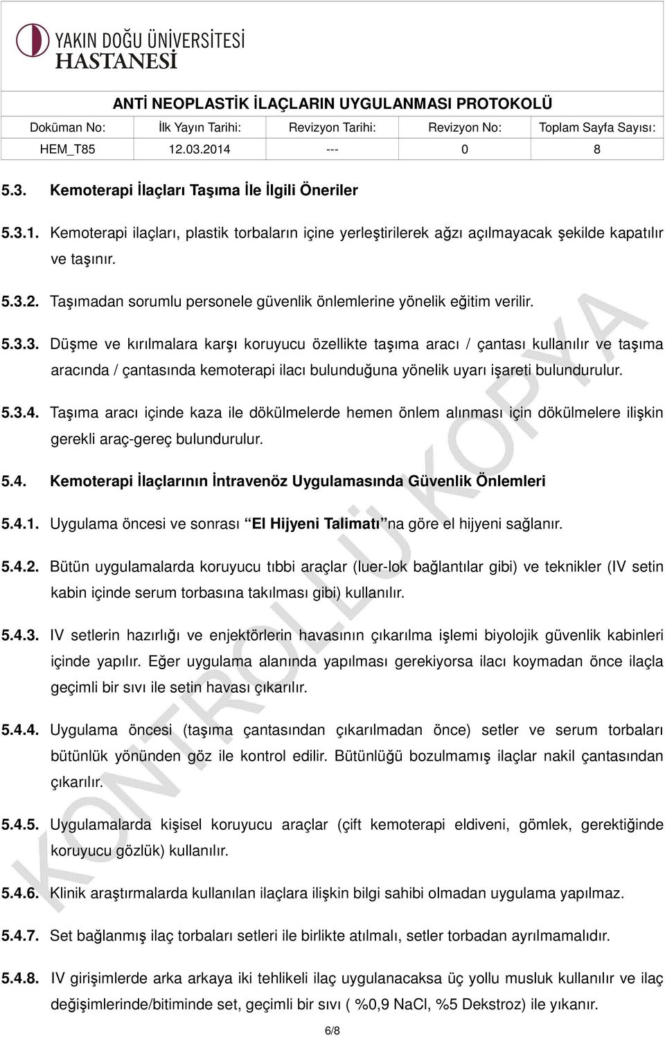 3. Düşme ve kırılmalara karşı koruyucu özellikte taşıma aracı / çantası kullanılır ve taşıma aracında / çantasında kemoterapi ilacı bulunduğuna yönelik uyarı işareti bulundurulur. 5.3.4.