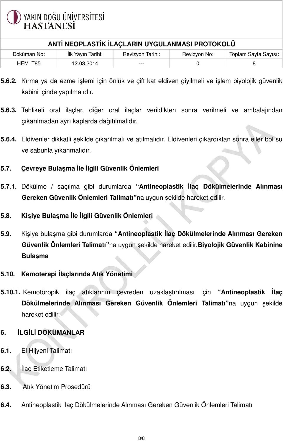 Eldivenleri çıkardıktan sonra eller bol su ve sabunla yıkanmalıdır. 5.7. Çevreye Bulaşma İle İlgili Güvenlik Önlemleri 5.7.1.