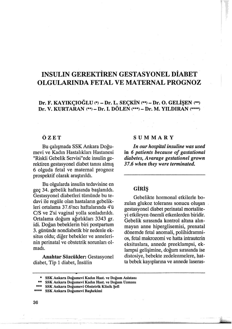 YILDIRAN <****) ÖZET Bu çalışmada SSK Ankara Doğumevi ve Kadın Hastalıkları Hastanesi "Riskli Gebelik Servisi "nde insulin gerektiren gestasyonel diabet tanısı almış 6 olguda fetal ve maternal