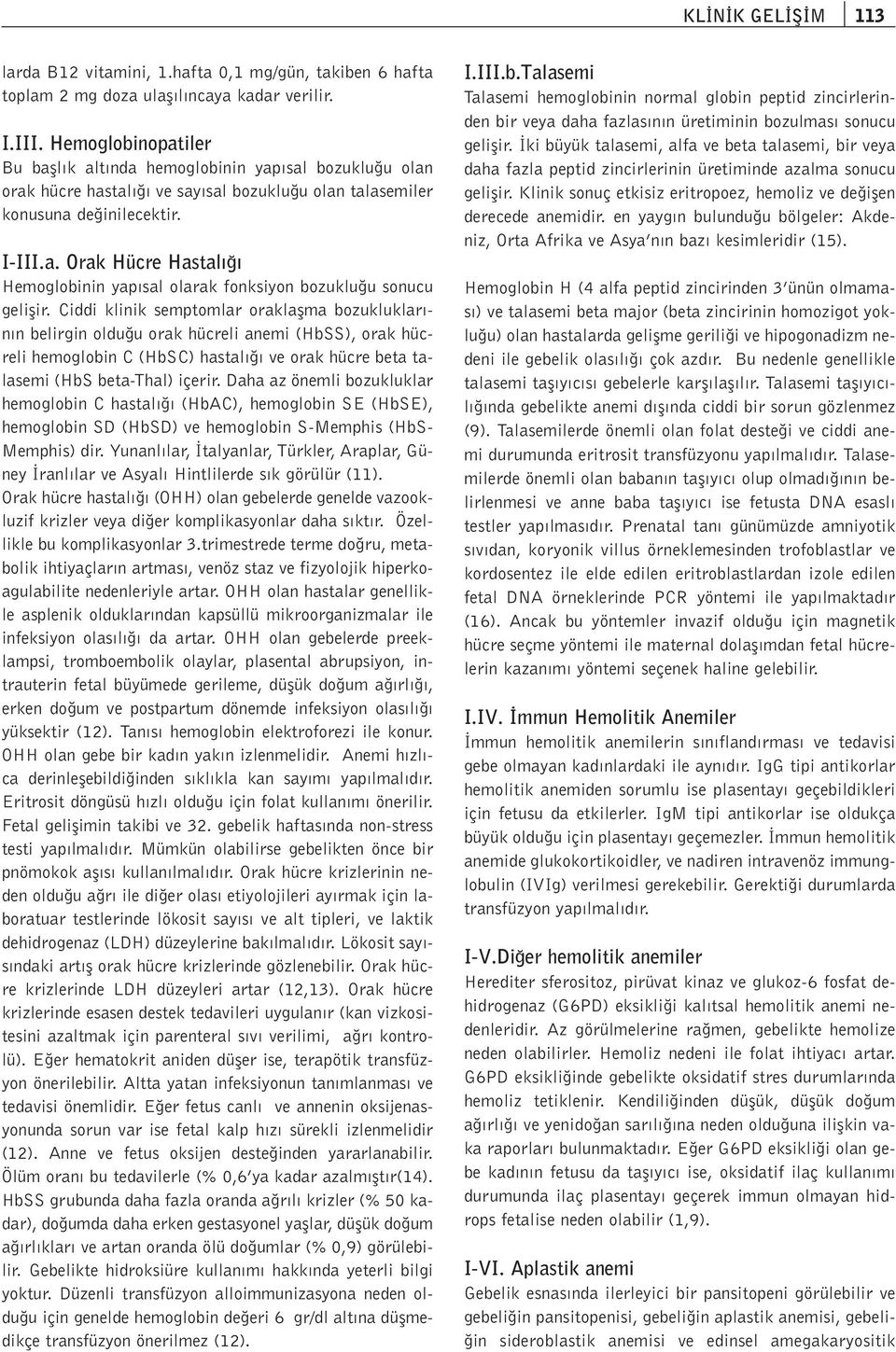 Ciddi klinik semptomlar oraklaflma bozukluklar - n n belirgin oldu u orak hücreli anemi (HbSS), orak hücreli hemoglobin C (HbSC) hastal ve orak hücre beta talasemi (HbS beta-thal) içerir.