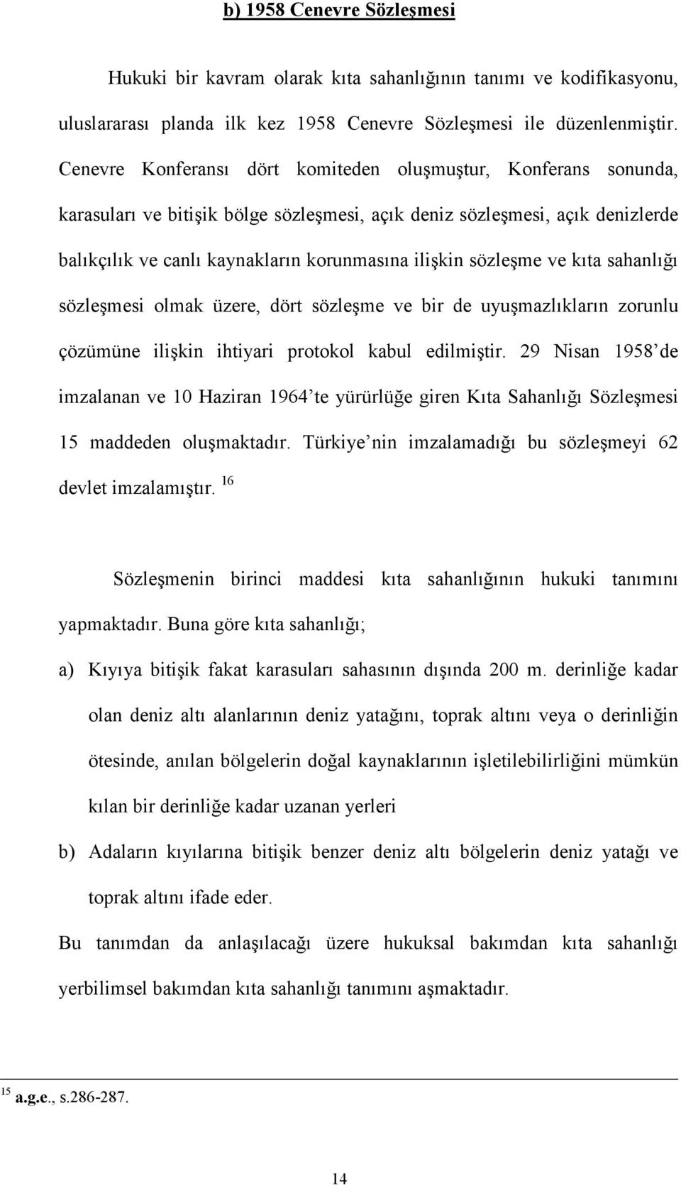 sözleşme ve kıta sahanlığı sözleşmesi olmak üzere, dört sözleşme ve bir de uyuşmazlıkların zorunlu çözümüne ilişkin ihtiyari protokol kabul edilmiştir.