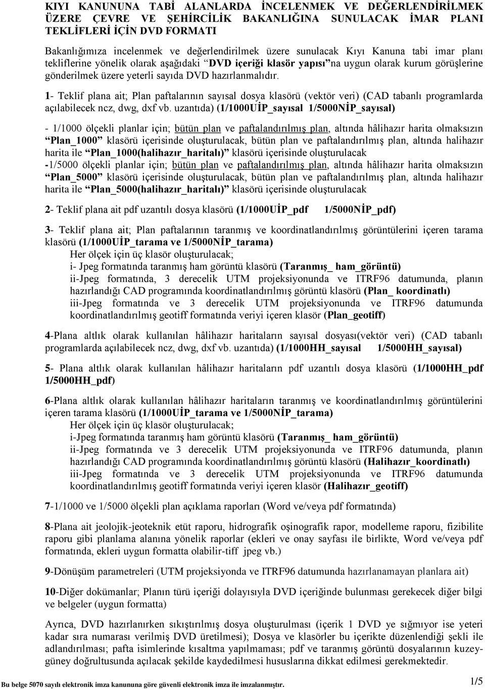 1- Teklif plana ait; Plan paftalarının sayısal dosya klasörü (vektör veri) (CAD tabanlı programlarda açılabilecek ncz, dwg, dxf vb.