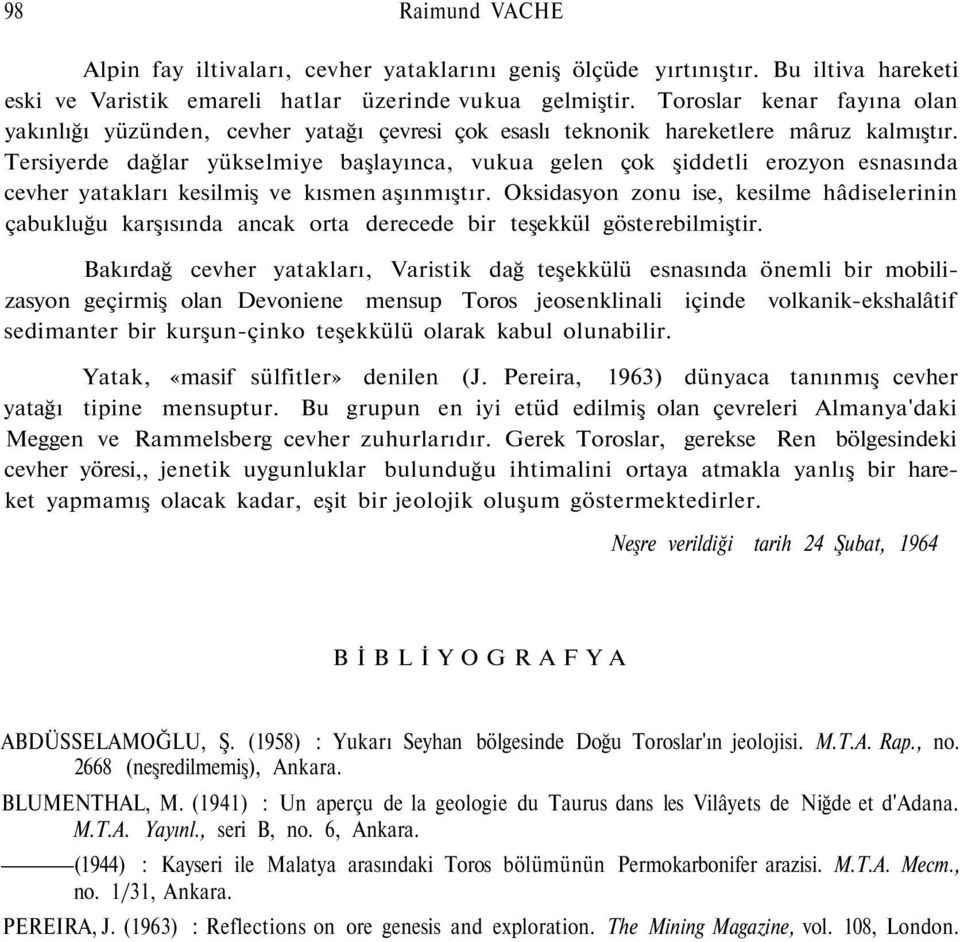 Tersiyerde dağlar yükselmiye başlayınca, vukua gelen çok şiddetli erozyon esnasında cevher yatakları kesilmiş ve kısmen aşınmıştır.