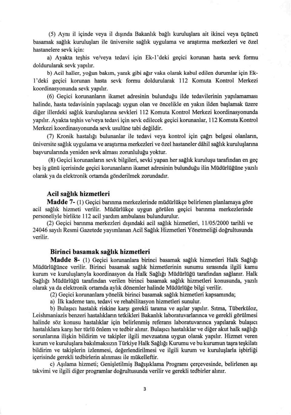 b) Acil haller, yogun baklm, yamk gibi aglr vaka olarak kabul edilen durumlar iyin Ek- I ' deki geyici korunan hasta sevk formu doldurularak 112 Komuta Kontrol Merkezi koordinasyonunda sevk yaplhr.