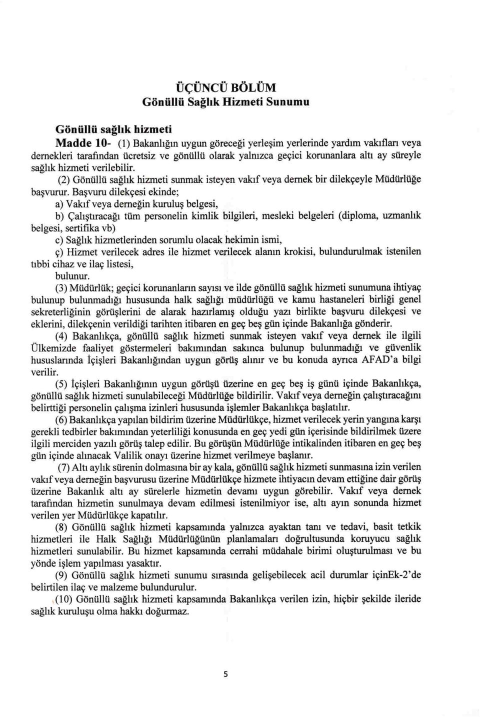 Ba~vuru dilekyesi ekinde; a) VakIfveya demegin kurulu~ beigesi, b) C;all~tlracagl turn personelin kimlik bilgileri, mesleki belgeleri (diploma, uzmanllk belgesi, sertifika vb) c) Saghk hizmetlerinden