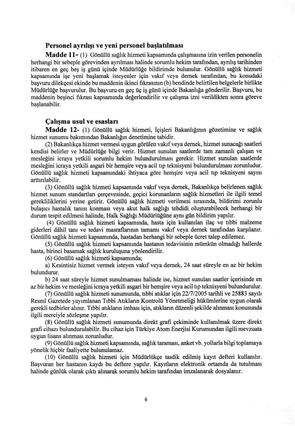 Goniillii saghk hizmeti kapsammda i~e yeni ba~lamak isteyenler iyin vaktf veya demek tarafmdan, bu konudaki ba~vuru dilekyesi ekinde bu maddenin ikinci ftkraslmn (b) bendinde belirtilen be1gelerle