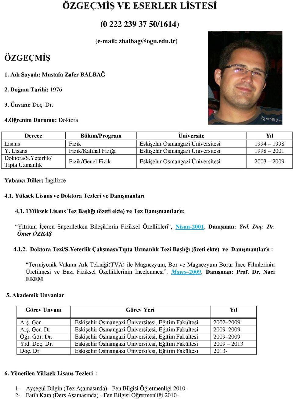 Yeterlik/ Tıpta Uzmanlık Fizik/Genel Fizik Eskişehir Osmangazi Üniversitesi 2003 2009 Yabancı Diller: İngilizce 4.1.