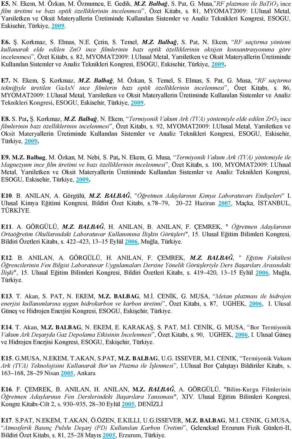 Balbağ, S. Pat, N. Ekem, RF saçtırma yöntemi kullanarak elde edilen ZnO ince filmlerinin bazı optik özelliklerinin oksijen konsantrasyonuna göre incelenmesi, Özet Kitabı, s. 82, MYOMAT2009: I.