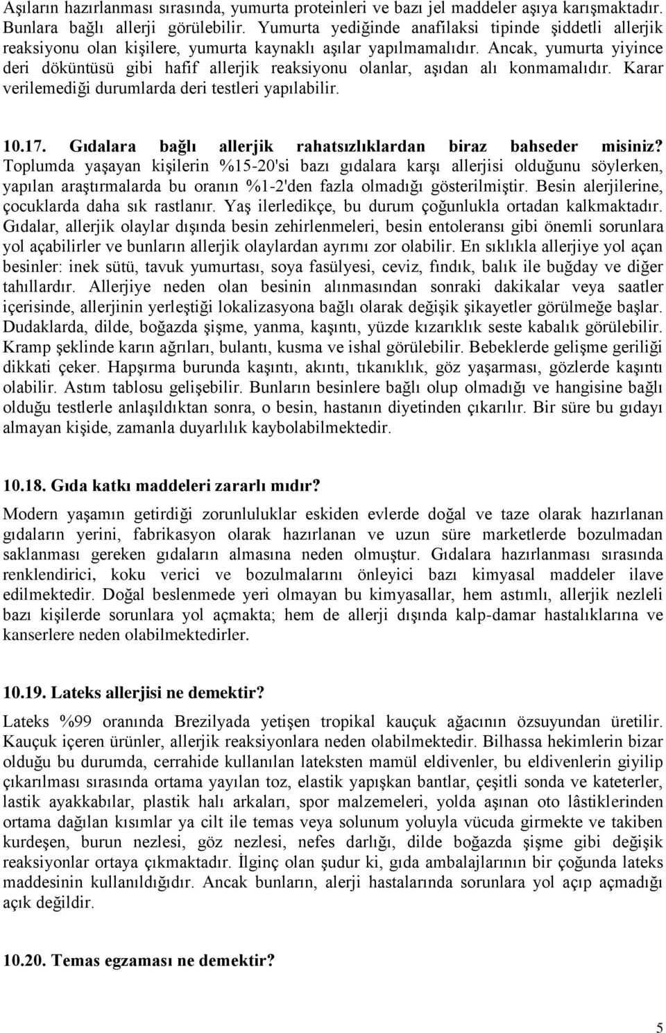 Ancak, yumurta yiyince deri döküntüsü gibi hafif allerjik reaksiyonu olanlar, aşıdan alı konmamalıdır. Karar verilemediği durumlarda deri testleri yapılabilir. 10.17.