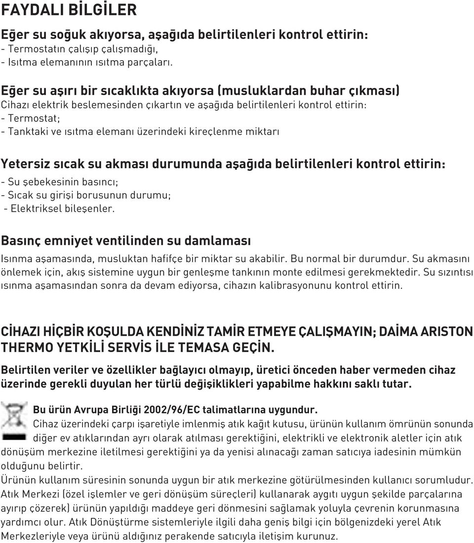 kireçlenme miktar Yetersiz s cak su akmas durumunda afla da belirtilenleri kontrol ettirin: - Su flebekesinin bas nc ; - S cak su girifli borusunun durumu; - Elektriksel bileflenler.