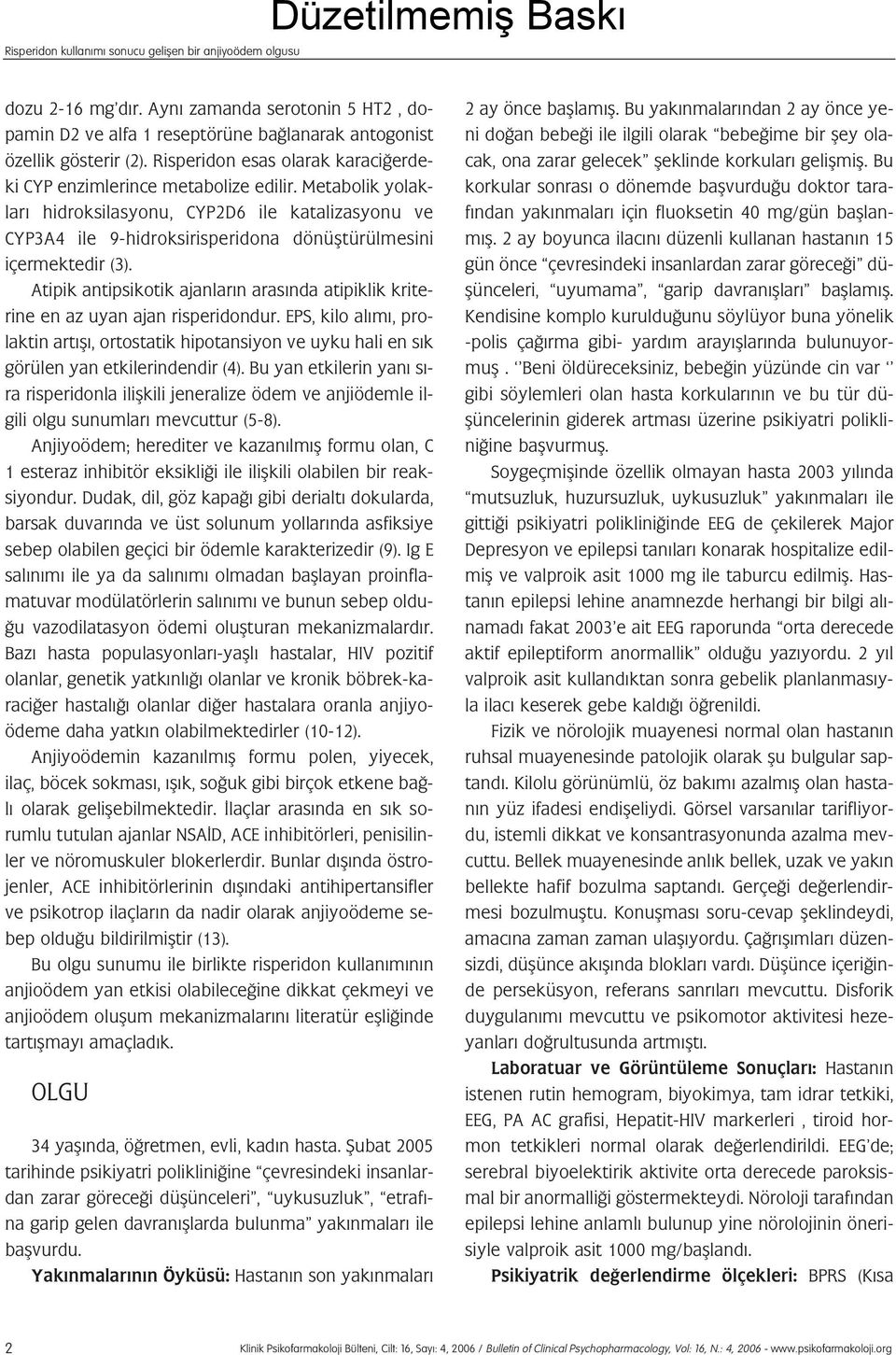 Metabolik yolaklar hidroksilasyonu, CYP2D6 ile katalizasyonu ve CYP3A4 ile 9-hidroksirisperidona dönüfltürülmesini içermektedir (3).