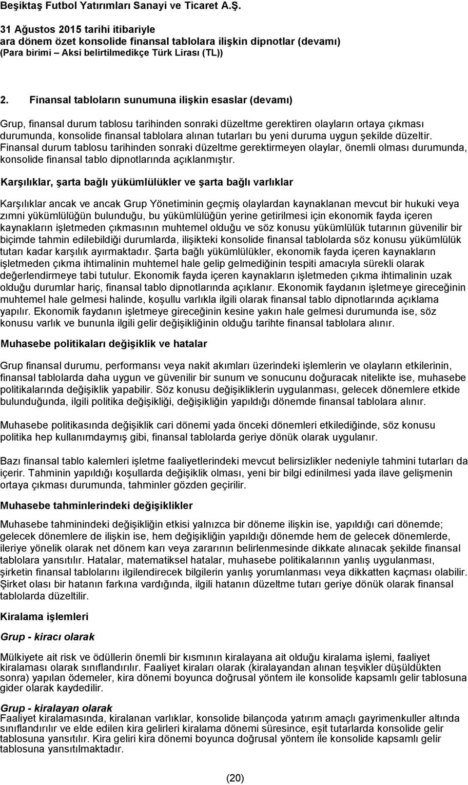 Finansal durum tablosu tarihinden sonraki düzeltme gerektirmeyen olaylar, önemli olması durumunda, konsolide finansal tablo dipnotlarında açıklanmıştır.