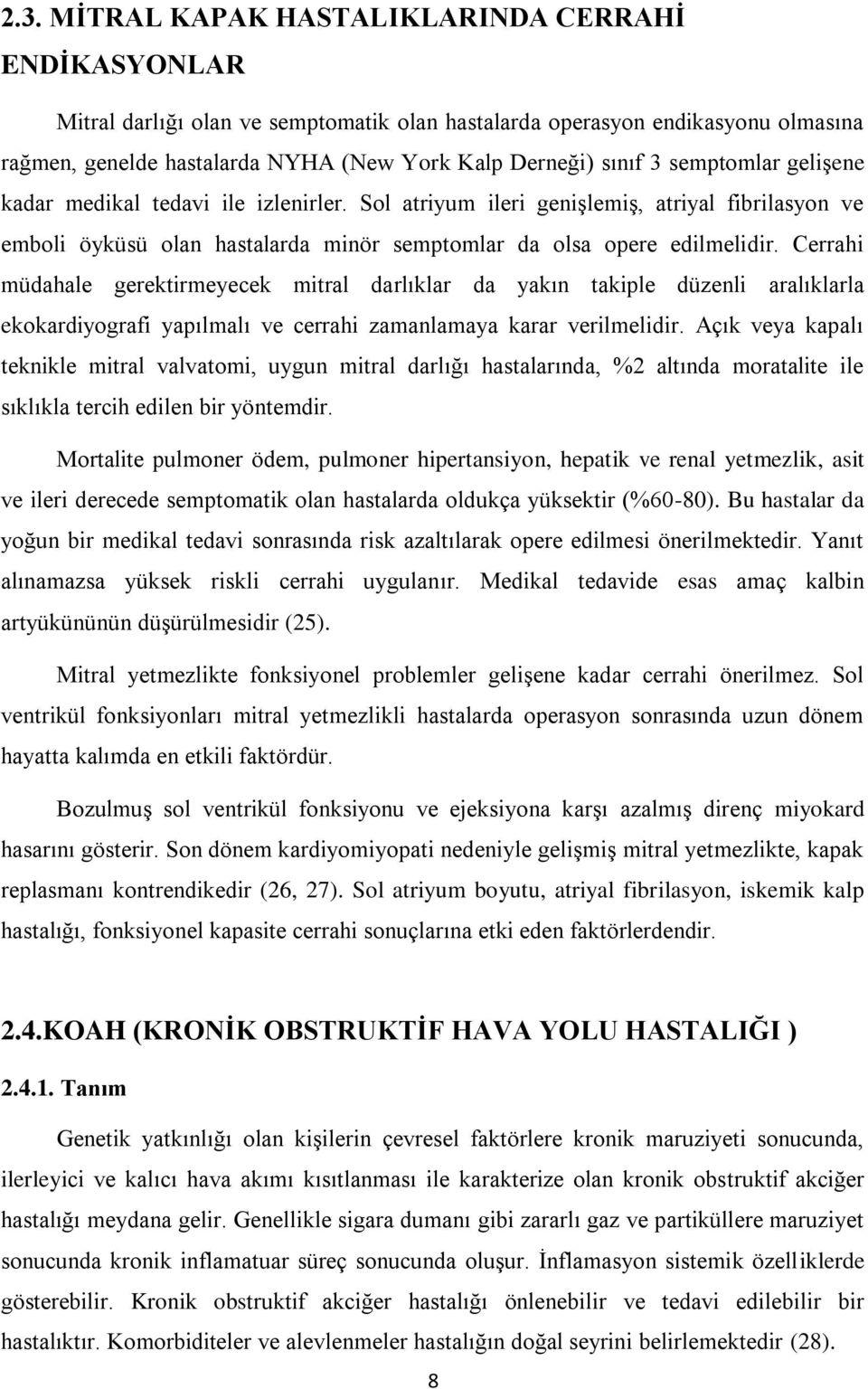 Cerrahi müdahale gerektirmeyecek mitral darlıklar da yakın takiple düzenli aralıklarla ekokardiyografi yapılmalı ve cerrahi zamanlamaya karar verilmelidir.