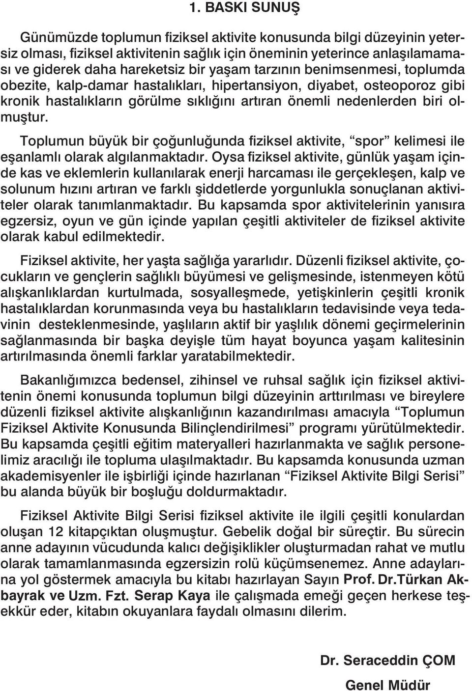 Toplumun büyük bir çoğunluğunda fiziksel aktivite, spor kelimesi ile eşanlamlı olarak algılanmaktadır.