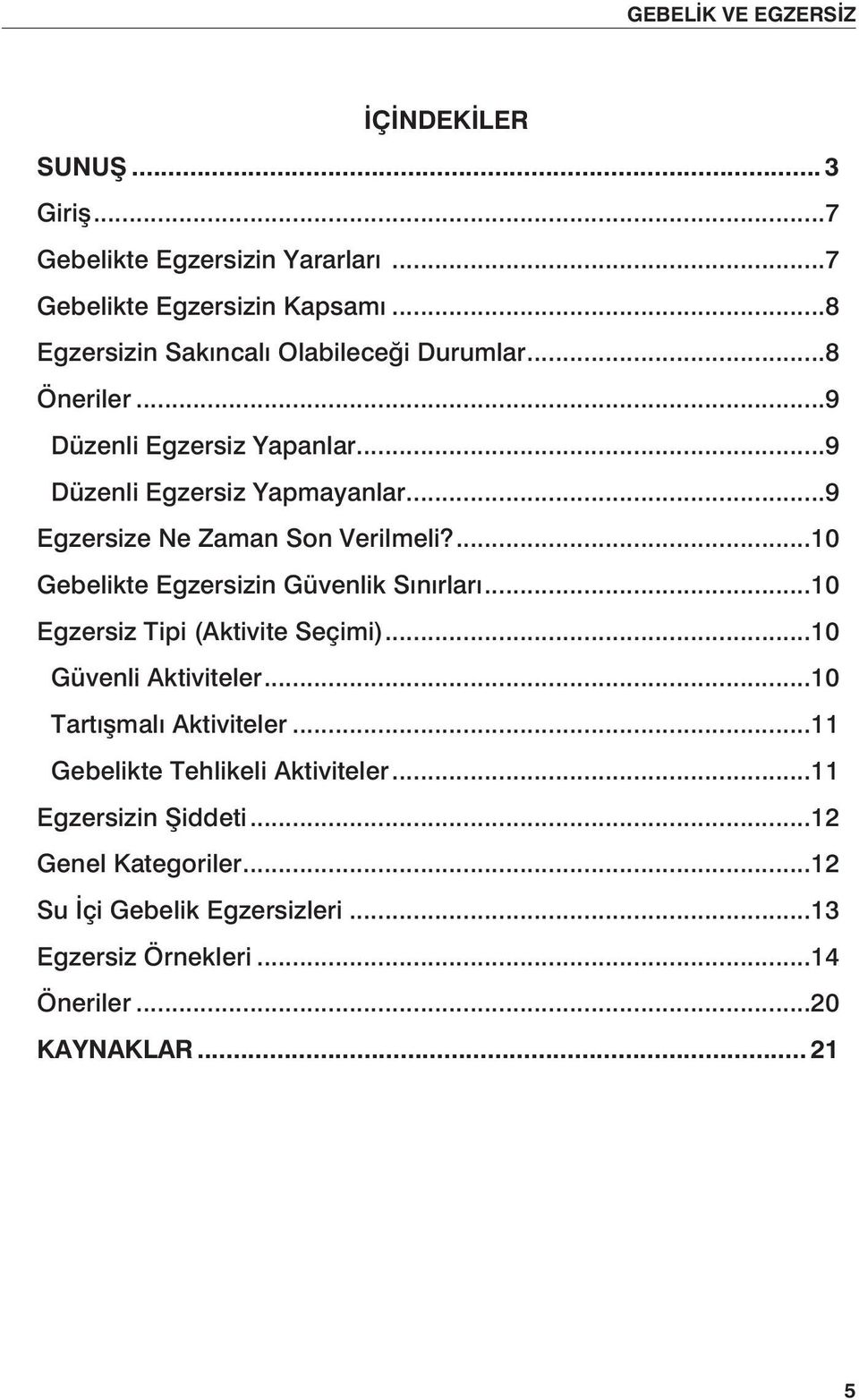 ...10 Gebelikte Egzersizin Güvenlik Sınırları...10 Egzersiz Tipi (Aktivite Seçimi)...10 Güvenli Aktiviteler...10 Tartışmalı Aktiviteler.