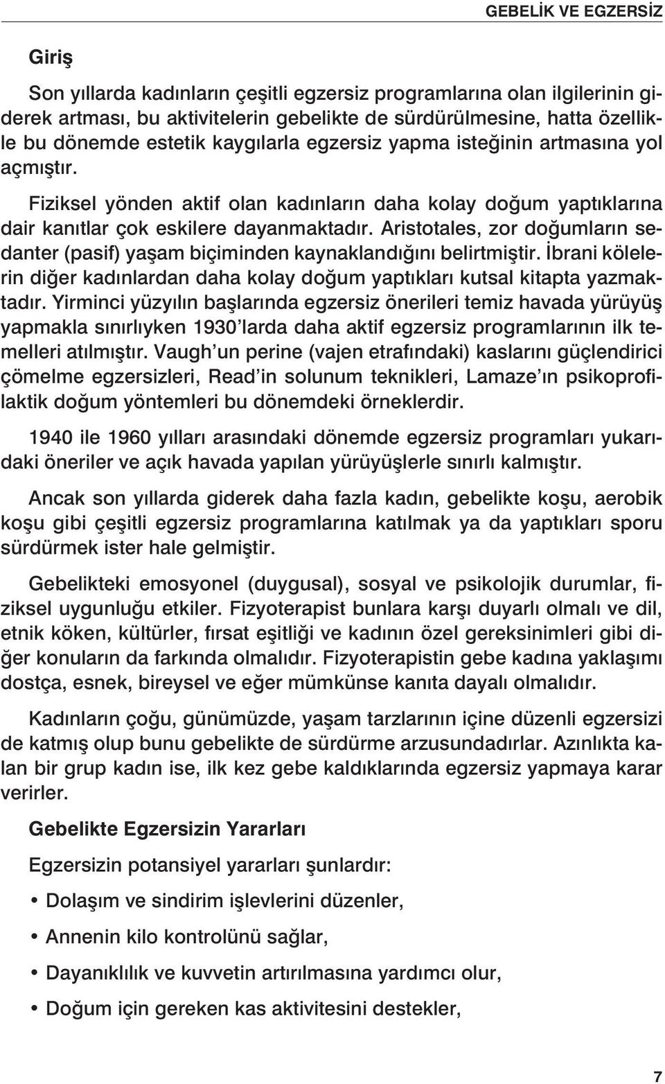 Aristotales, zor doğumların sedanter (pasif) yaşam biçiminden kaynaklandığını belirtmiştir. İbrani kölelerin diğer kadınlardan daha kolay doğum yaptıkları kutsal kitapta yazmaktadır.