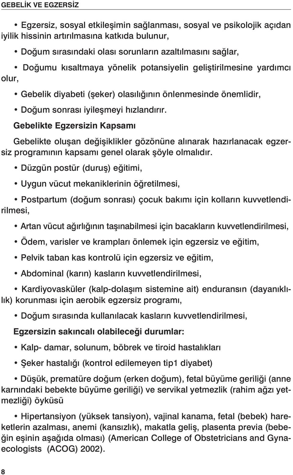 Gebelikte Egzersizin Kapsamı Gebelikte oluşan değişiklikler gözönüne alınarak hazırlanacak egzersiz programının kapsamı genel olarak şöyle olmalıdır.