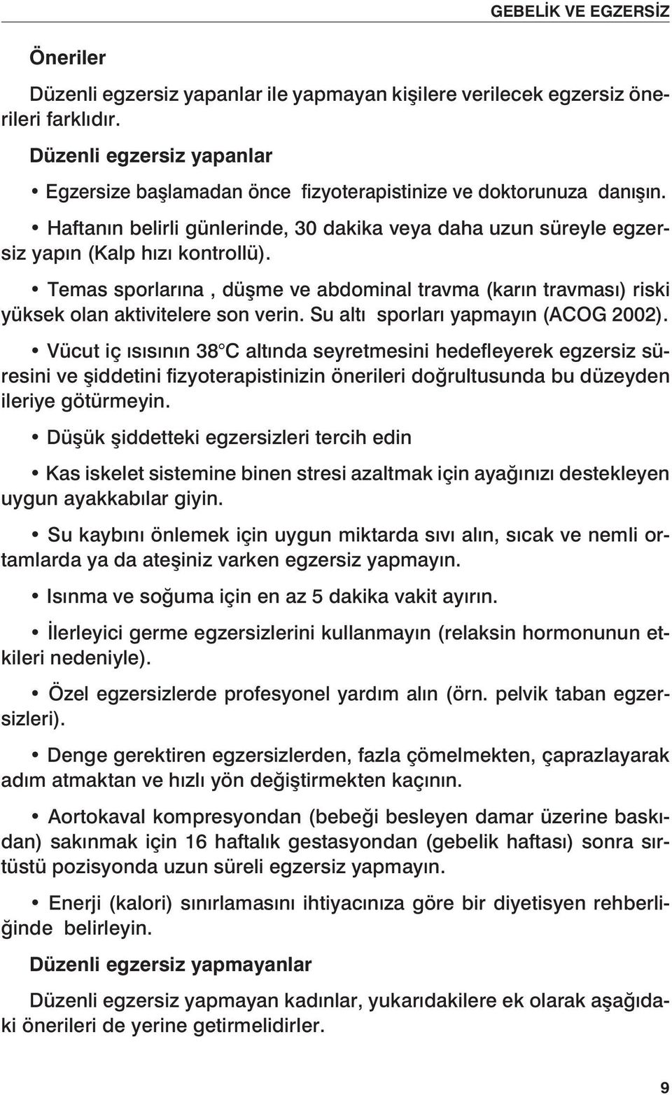 Temas sporlarına, düşme ve abdominal travma (karın travması) riski yüksek olan aktivitelere son verin. Su altı sporları yapmayın (ACOG 2002).