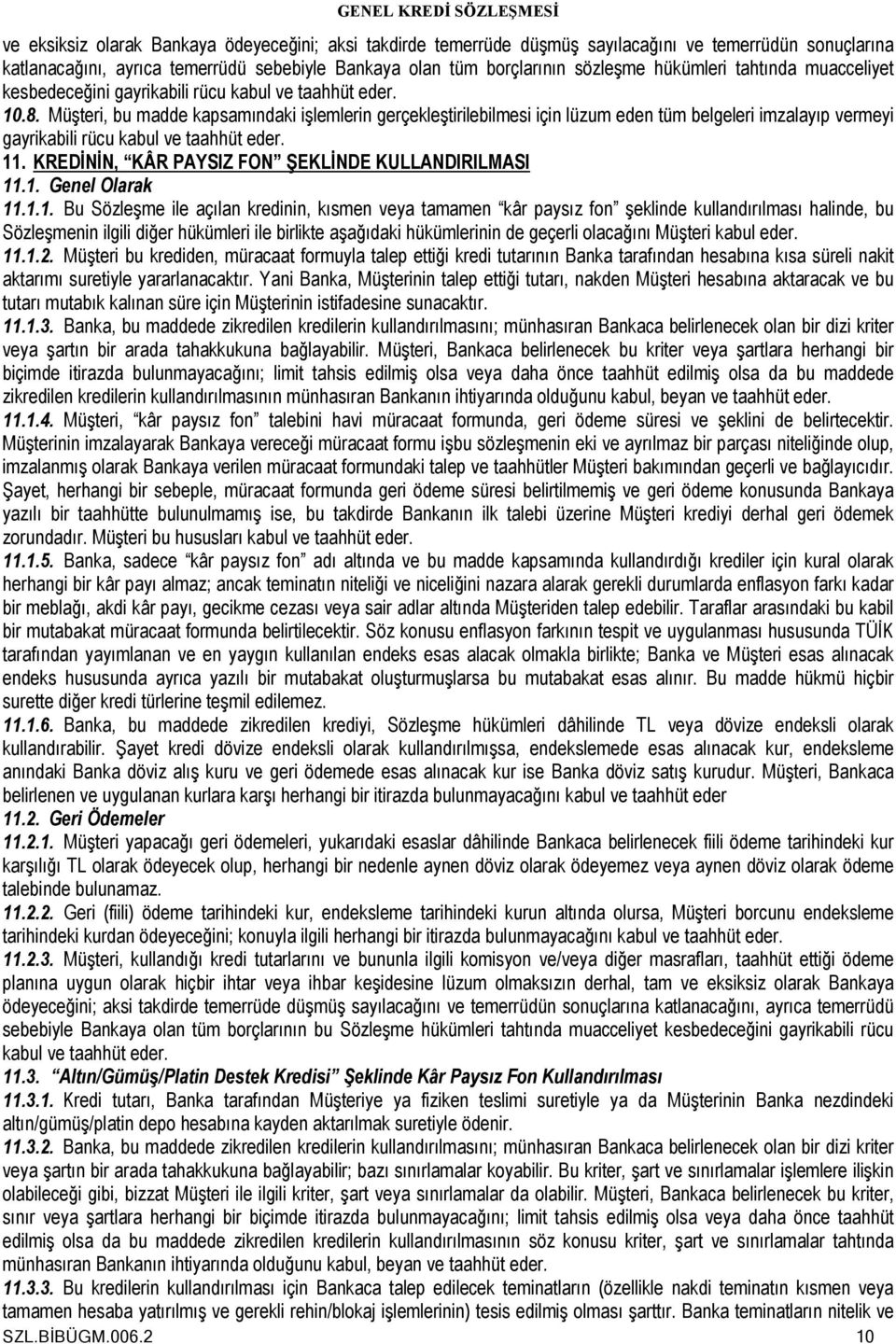 Müşteri, bu madde kapsamındaki işlemlerin gerçekleştirilebilmesi için lüzum eden tüm belgeleri imzalayıp vermeyi gayrikabili rücu kabul ve taahhüt eder. 11.