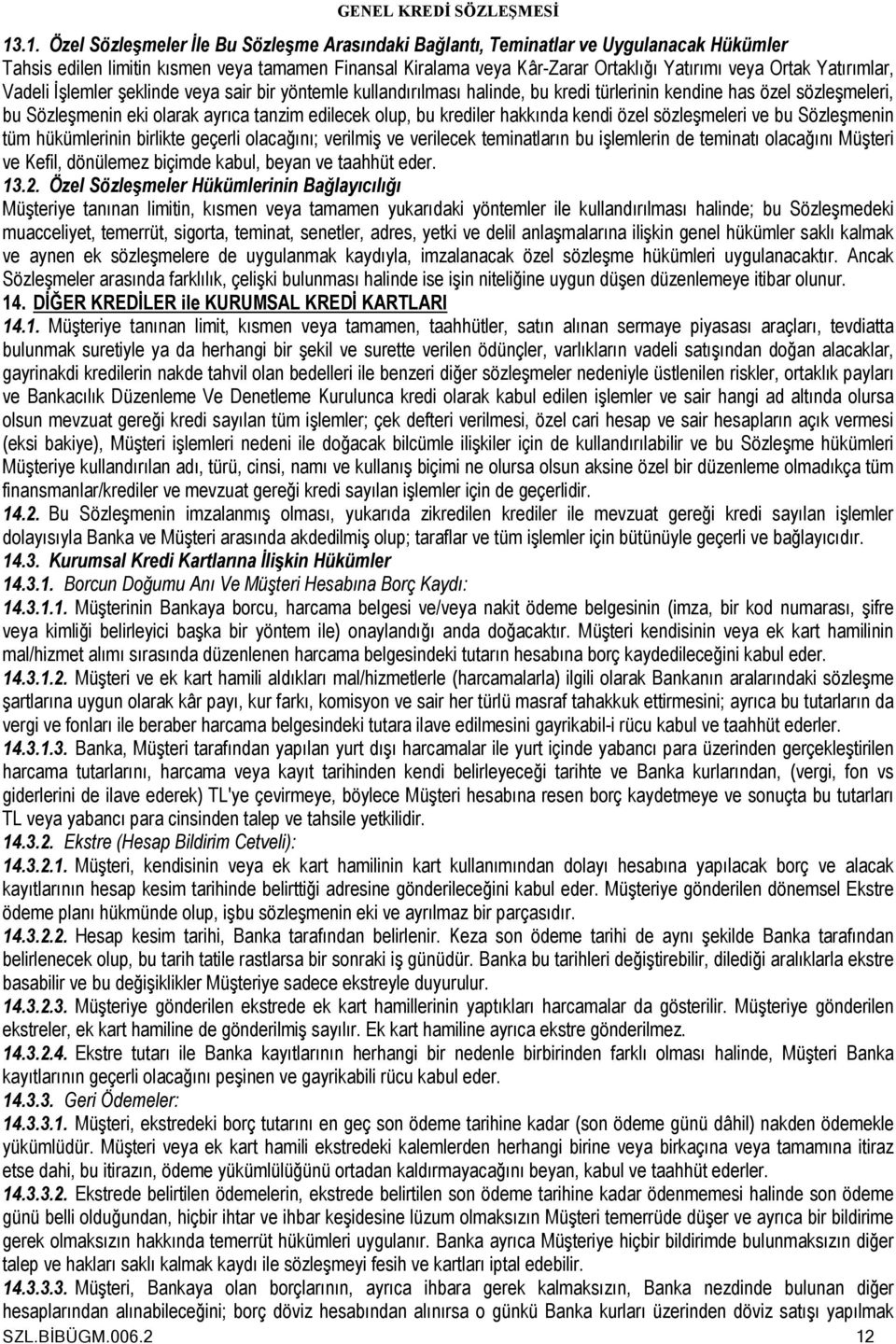 krediler hakkında kendi özel sözleşmeleri ve bu Sözleşmenin tüm hükümlerinin birlikte geçerli olacağını; verilmiş ve verilecek teminatların bu işlemlerin de teminatı olacağını Müşteri ve, dönülemez