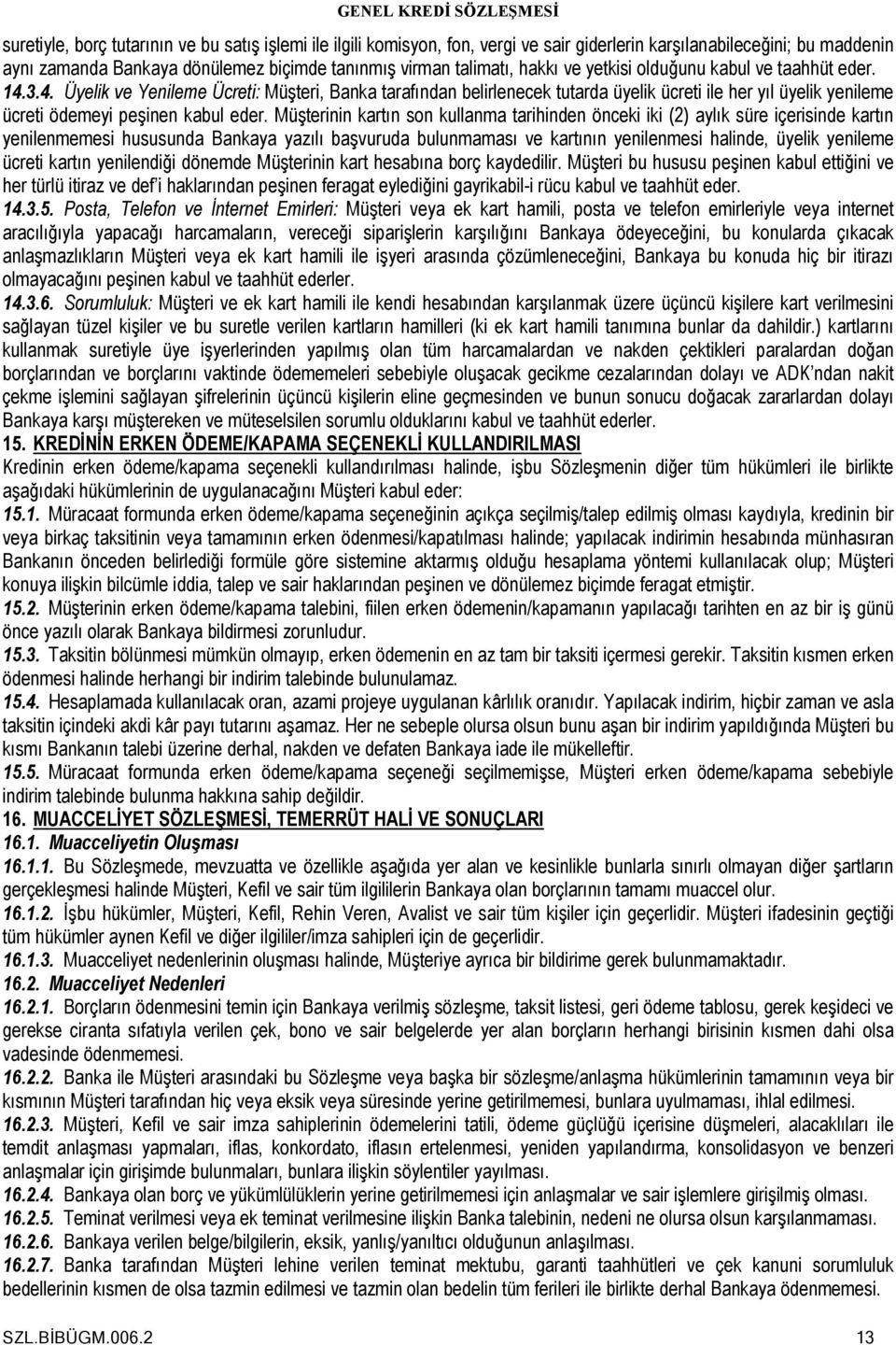 Müşterinin kartın son kullanma tarihinden önceki iki (2) aylık süre içerisinde kartın yenilenmemesi hususunda Bankaya yazılı başvuruda bulunmaması ve kartının yenilenmesi halinde, üyelik yenileme