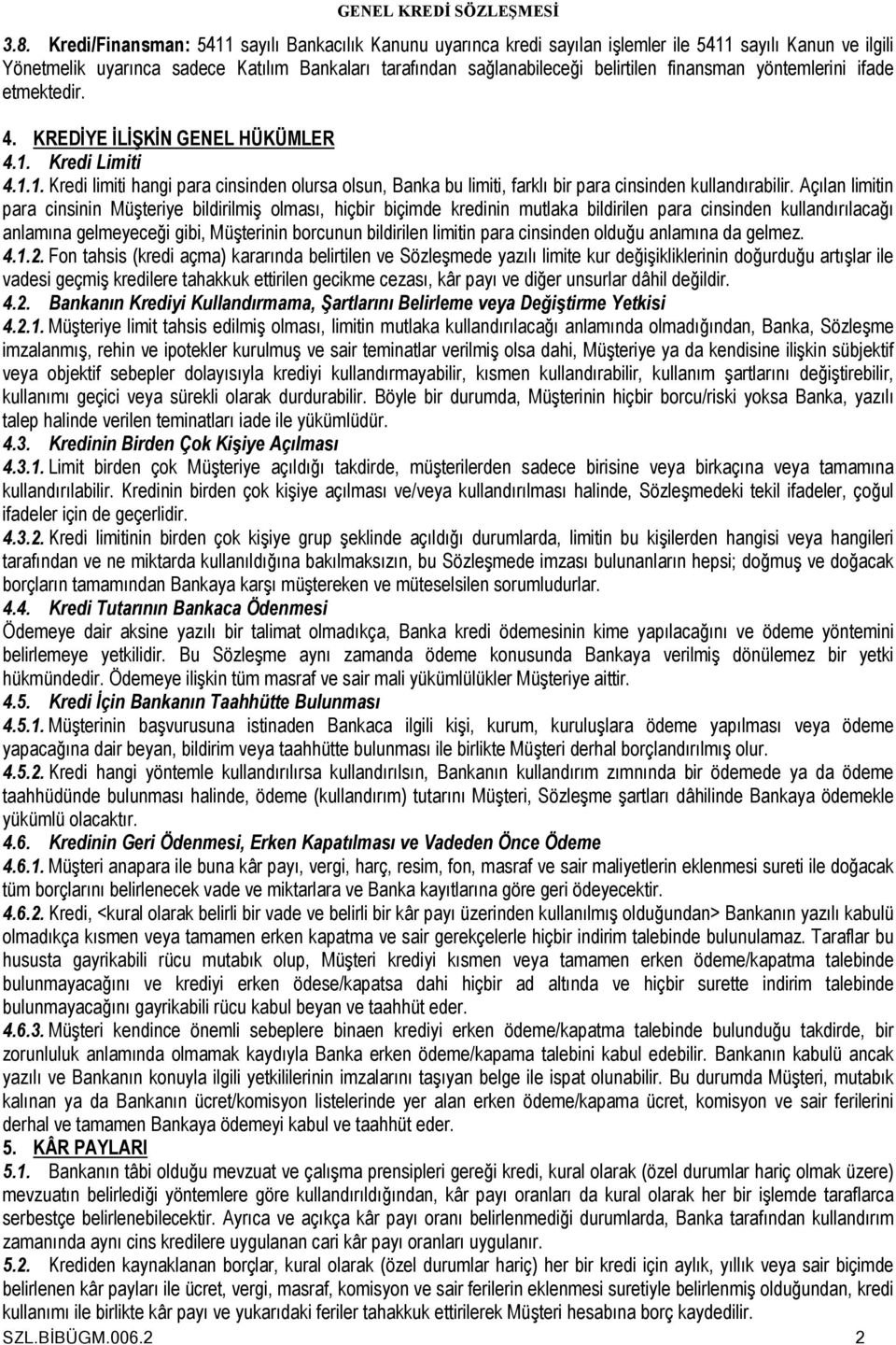 Açılan limitin para cinsinin Müşteriye bildirilmiş olması, hiçbir biçimde kredinin mutlaka bildirilen para cinsinden kullandırılacağı anlamına gelmeyeceği gibi, Müşterinin borcunun bildirilen limitin