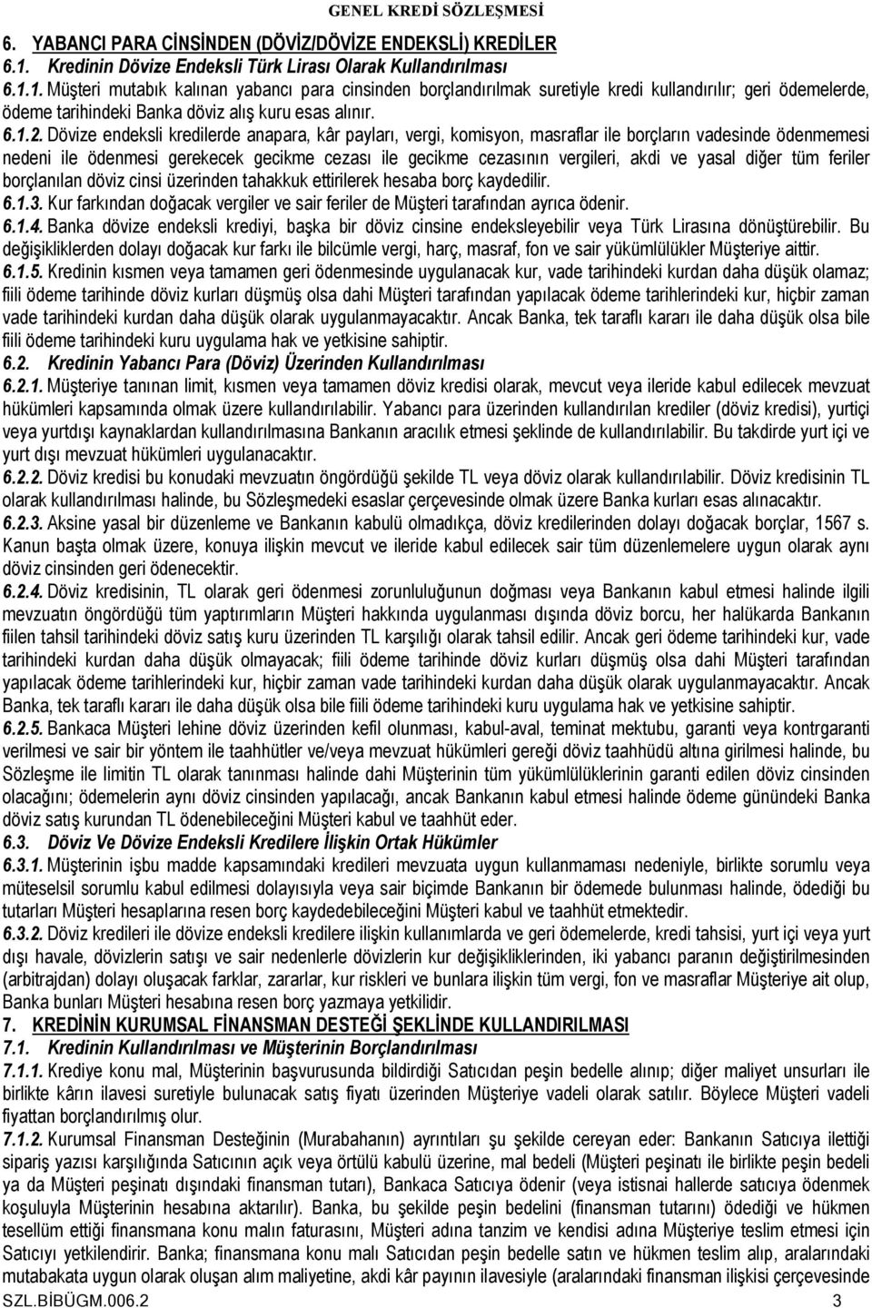 1. Müşteri mutabık kalınan yabancı para cinsinden borçlandırılmak suretiyle kredi kullandırılır; geri ödemelerde, ödeme tarihindeki Banka döviz alış kuru esas alınır. 6.1.2.