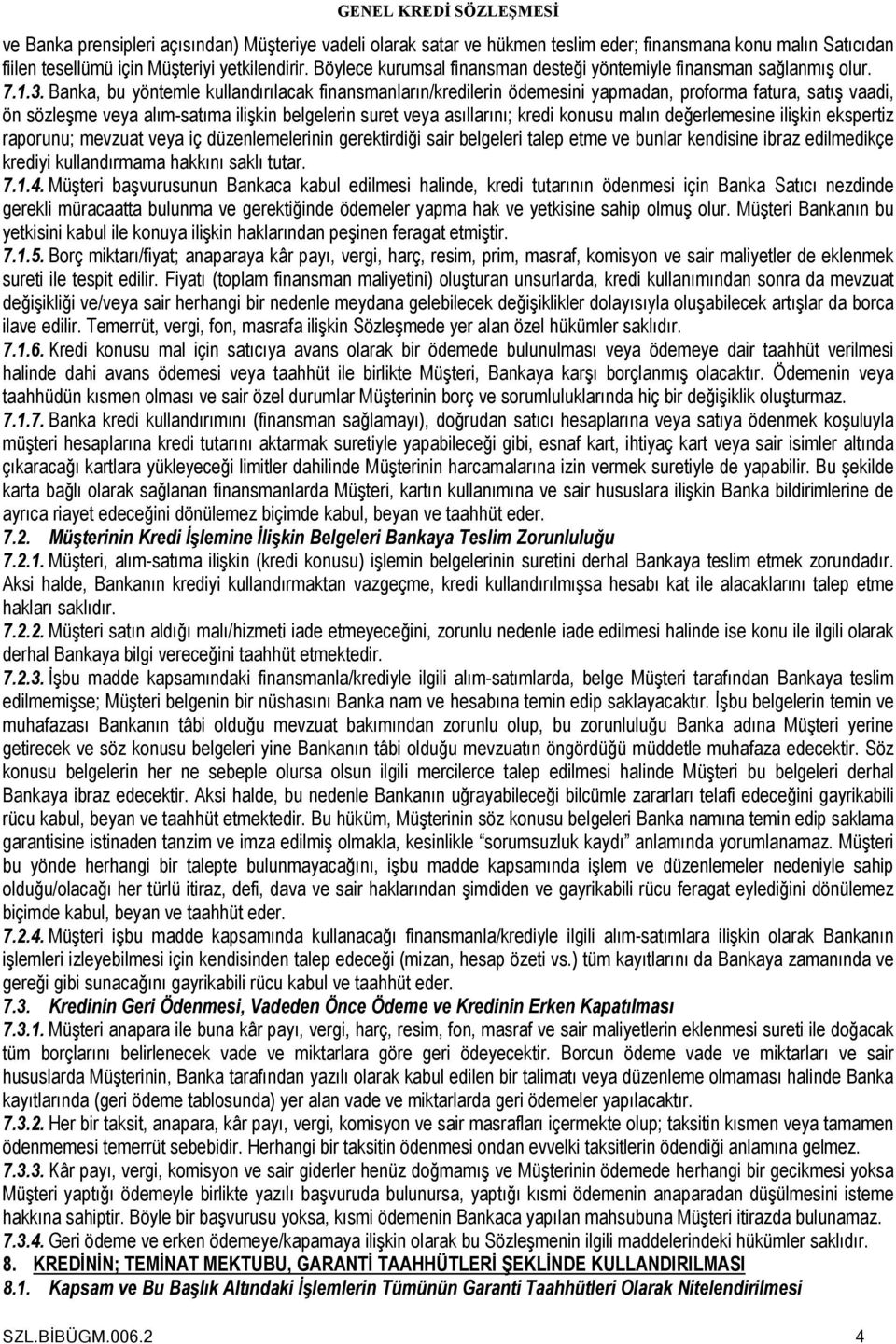 Banka, bu yöntemle kullandırılacak finansmanların/kredilerin ödemesini yapmadan, proforma fatura, satış vaadi, ön sözleşme veya alım-satıma ilişkin belgelerin suret veya asıllarını; kredi konusu