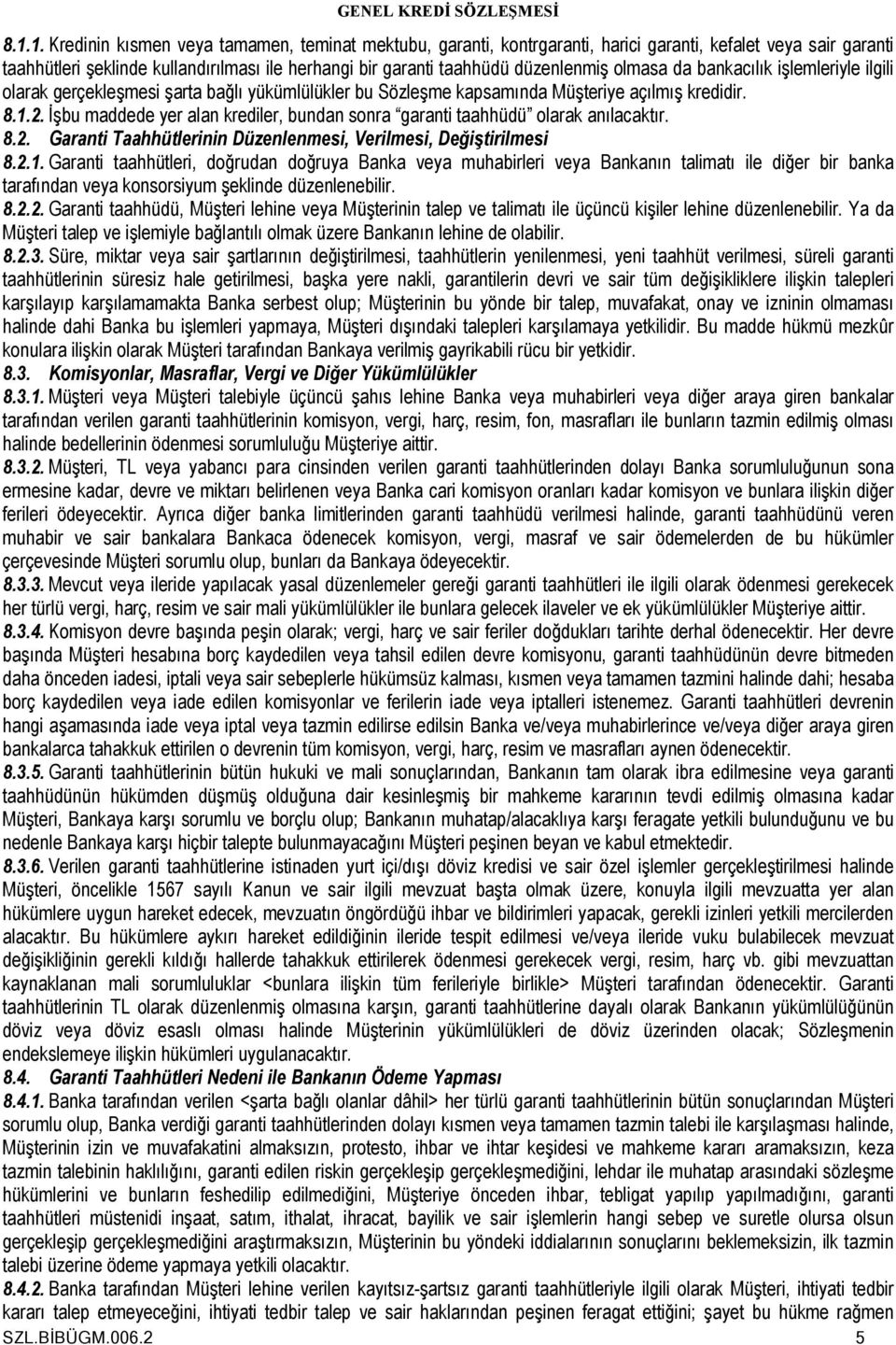 İşbu maddede yer alan krediler, bundan sonra garanti taahhüdü olarak anılacaktır. 8.2. Garanti Taahhütlerinin Düzenlenmesi, Verilmesi, Değiştirilmesi 8.2.1.