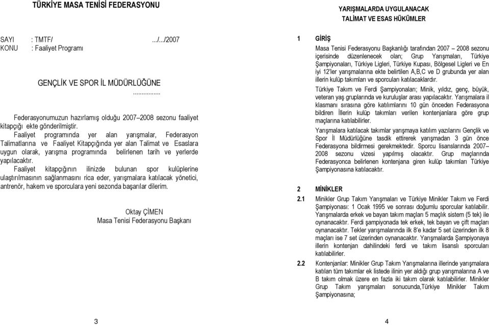 Faaliyet programında yer alan yarışmalar, Federasyon Talimatlarına ve Faaliyet Kitapçığında yer alan Talimat ve Esaslara uygun olarak, yarışma programında belirlenen tarih ve yerlerde yapılacaktır.