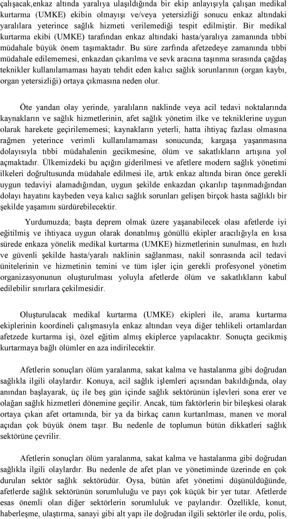 Bu süre zarfında afetzedeye zamanında tıbbi müdahale edilememesi, enkazdan çıkarılma ve sevk aracına taģınma sırasında çağdaģ teknikler kullanılamaması hayatı tehdit eden kalıcı sağlık sorunlarının