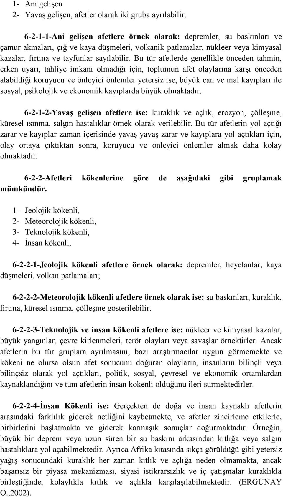 Bu tür afetlerde genellikle önceden tahmin, erken uyarı, tahliye imkanı olmadığı için, toplumun afet olaylarına karģı önceden alabildiği koruyucu ve önleyici önlemler yetersiz ise, büyük can ve mal