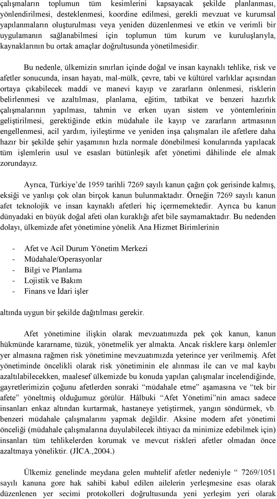 Bu nedenle, ülkemizin sınırları içinde doğal ve insan kaynaklı tehlike, risk ve afetler sonucunda, insan hayatı, mal-mülk, çevre, tabi ve kültürel varlıklar açısından ortaya çıkabilecek maddi ve