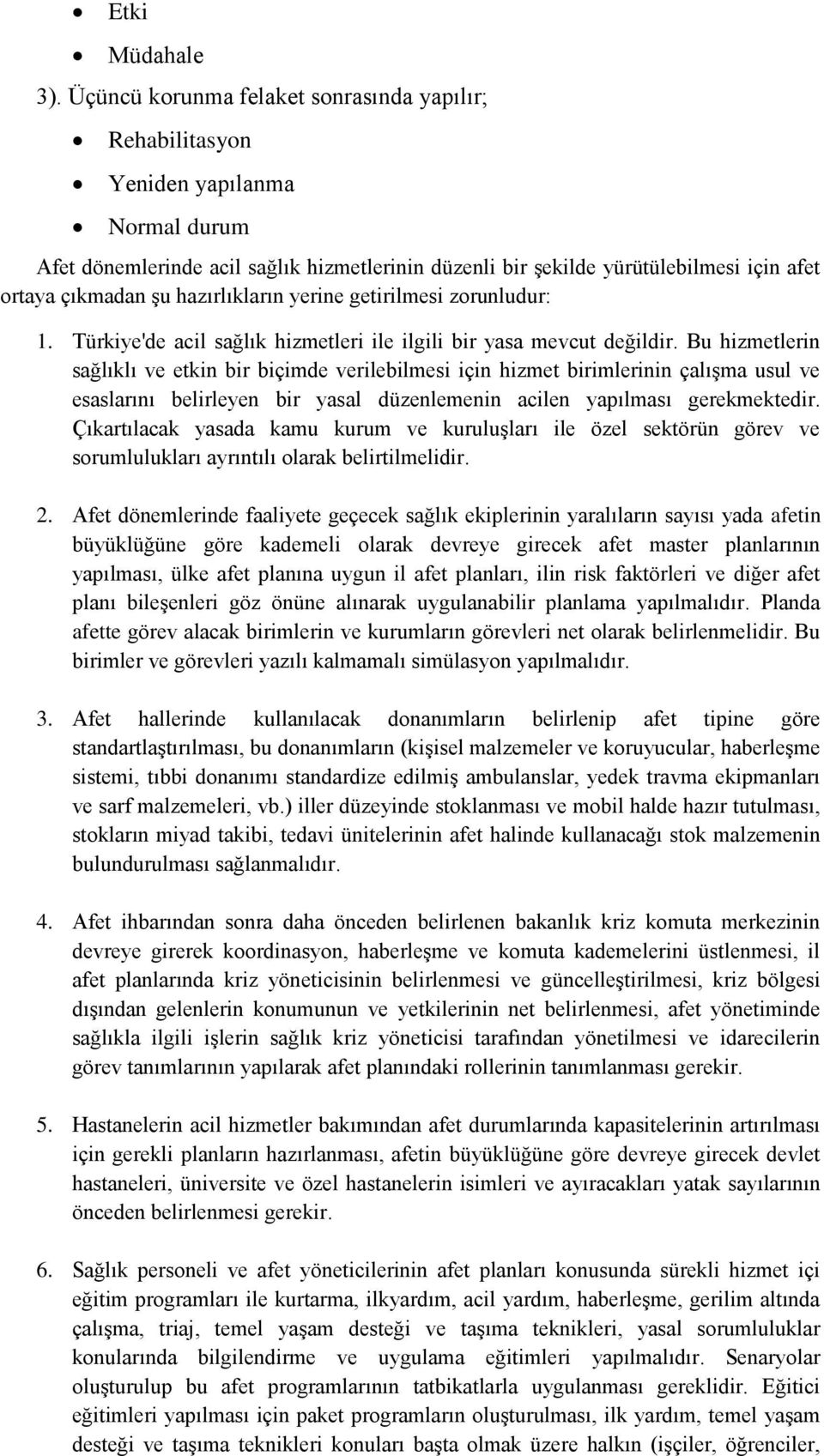 hazırlıkların yerine getirilmesi zorunludur: 1. Türkiye'de acil sağlık hizmetleri ile ilgili bir yasa mevcut değildir.