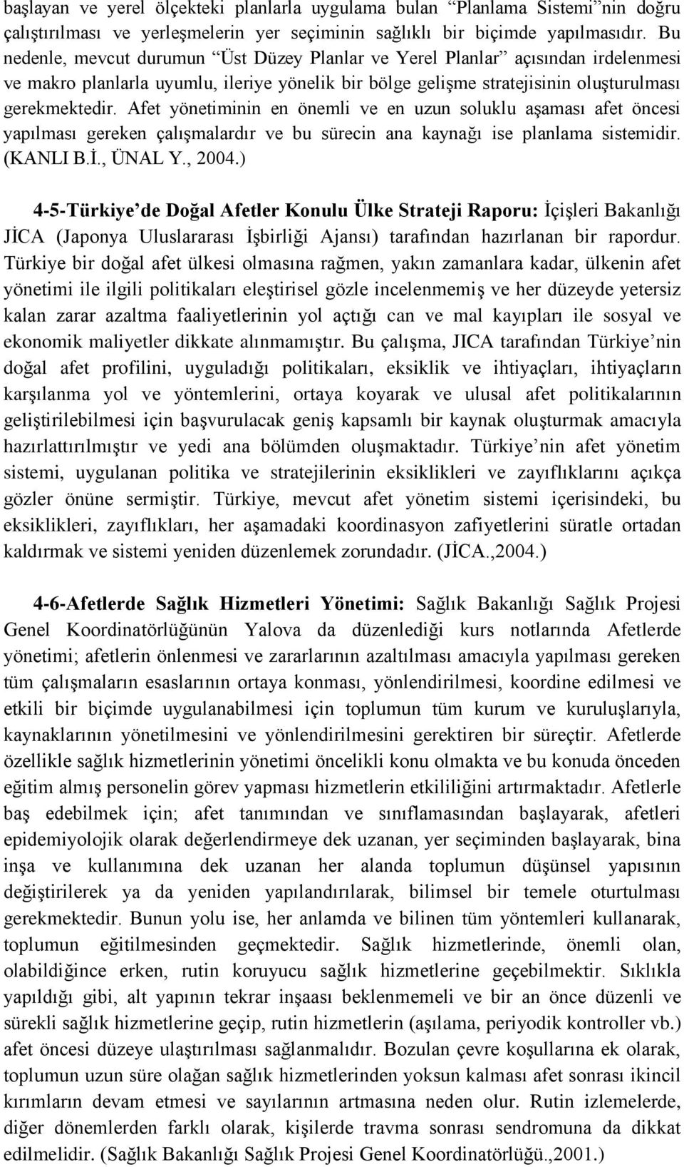 Afet yönetiminin en önemli ve en uzun soluklu aģaması afet öncesi yapılması gereken çalıģmalardır ve bu sürecin ana kaynağı ise planlama sistemidir. (KANLI B.Ġ., ÜNAL Y., 2004.