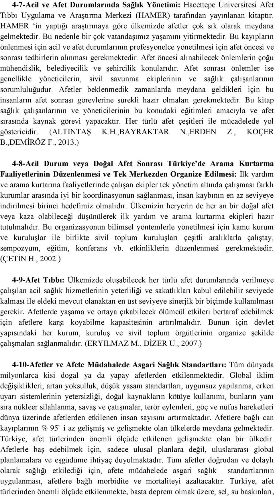 Bu kayıpların önlenmesi için acil ve afet durumlarının profesyonelce yönetilmesi için afet öncesi ve sonrası tedbirlerin alınması gerekmektedir.