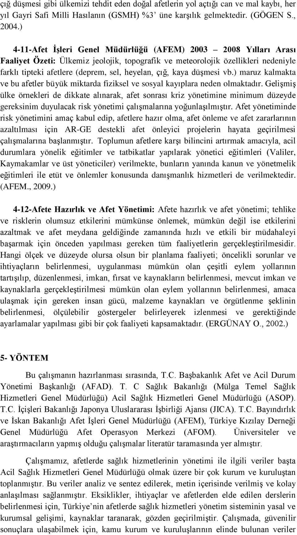 çığ, kaya düģmesi vb.) maruz kalmakta ve bu afetler büyük miktarda fiziksel ve sosyal kayıplara neden olmaktadır.