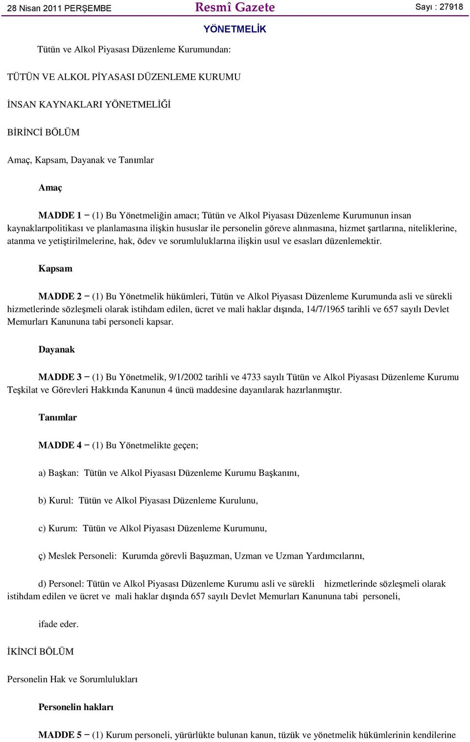 alınmasına, hizmet şartlarına, niteliklerine, atanma ve yetiştirilmelerine, hak, ödev ve sorumluluklarına ilişkin usul ve esasları düzenlemektir.