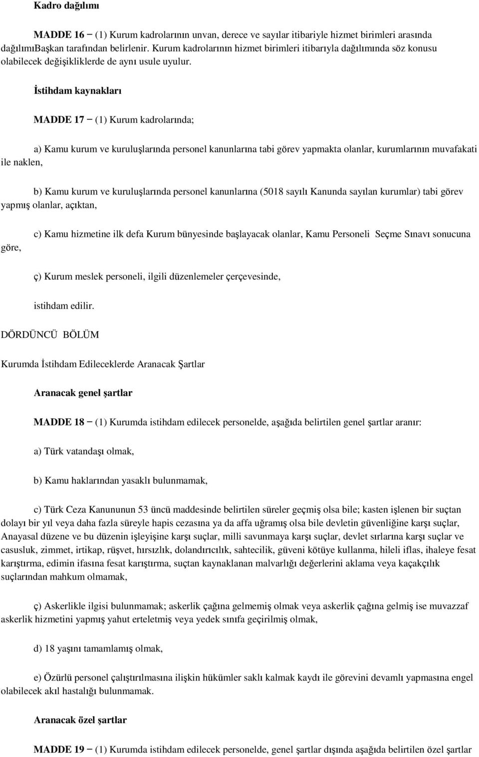 İstihdam kaynakları MADDE 17 (1) Kurum kadrolarında; a) Kamu kurum ve kuruluşlarında personel kanunlarına tabi görev yapmakta olanlar, kurumlarının muvafakati ile naklen, b) Kamu kurum ve