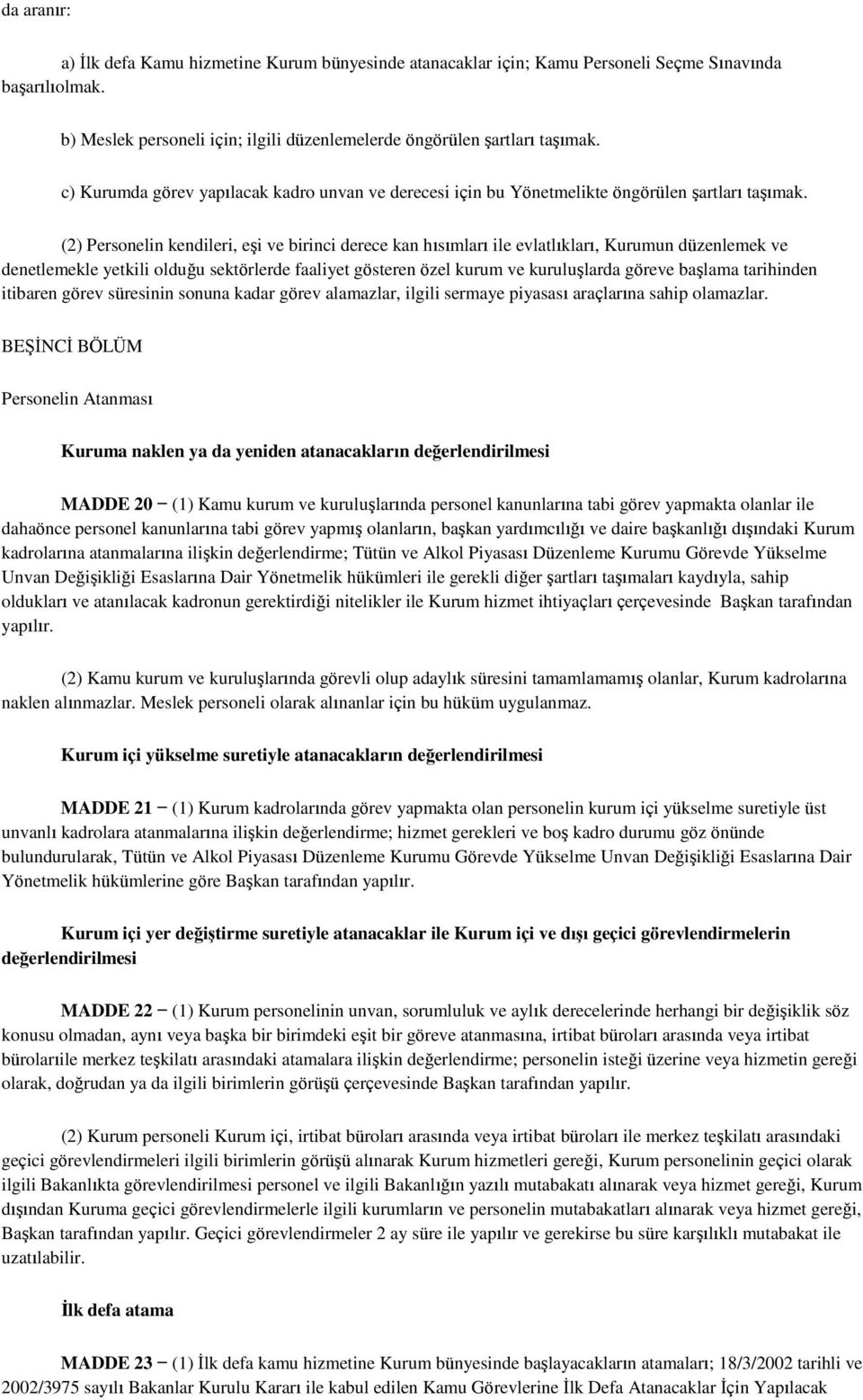 (2) Personelin kendileri, eşi ve birinci derece kan hısımları ile evlatlıkları, Kurumun düzenlemek ve denetlemekle yetkili olduğu sektörlerde faaliyet gösteren özel kurum ve kuruluşlarda göreve