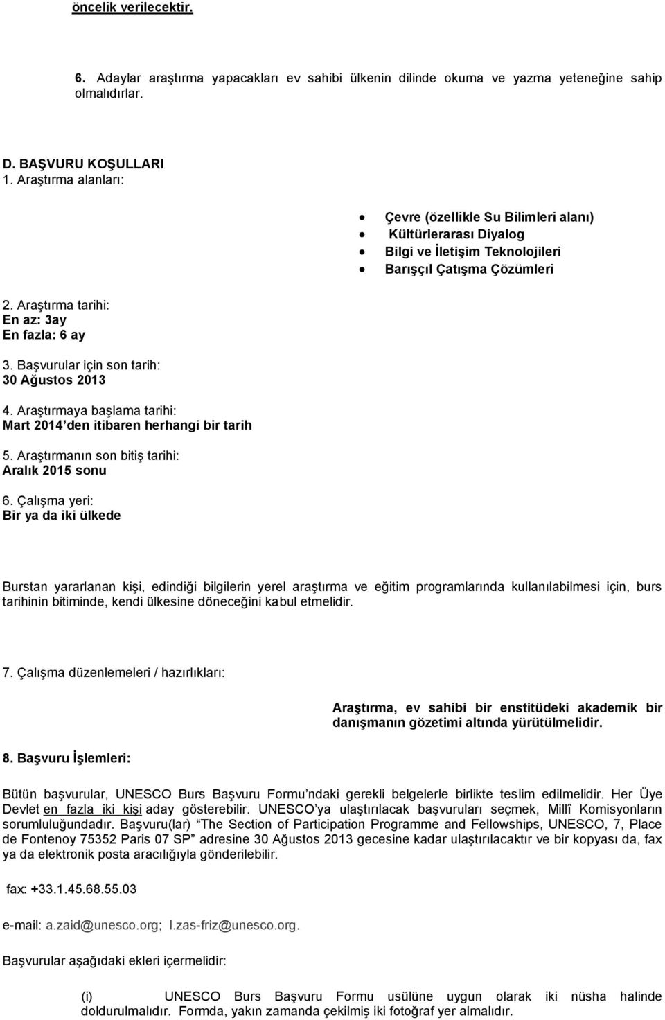 Başvurular için son tarih: 30 Ağustos 2013 4. Araştırmaya başlama tarihi: Mart 2014 den itibaren herhangi bir tarih 5. Araştırmanın son bitiş tarihi: Aralık 2015 sonu 6.