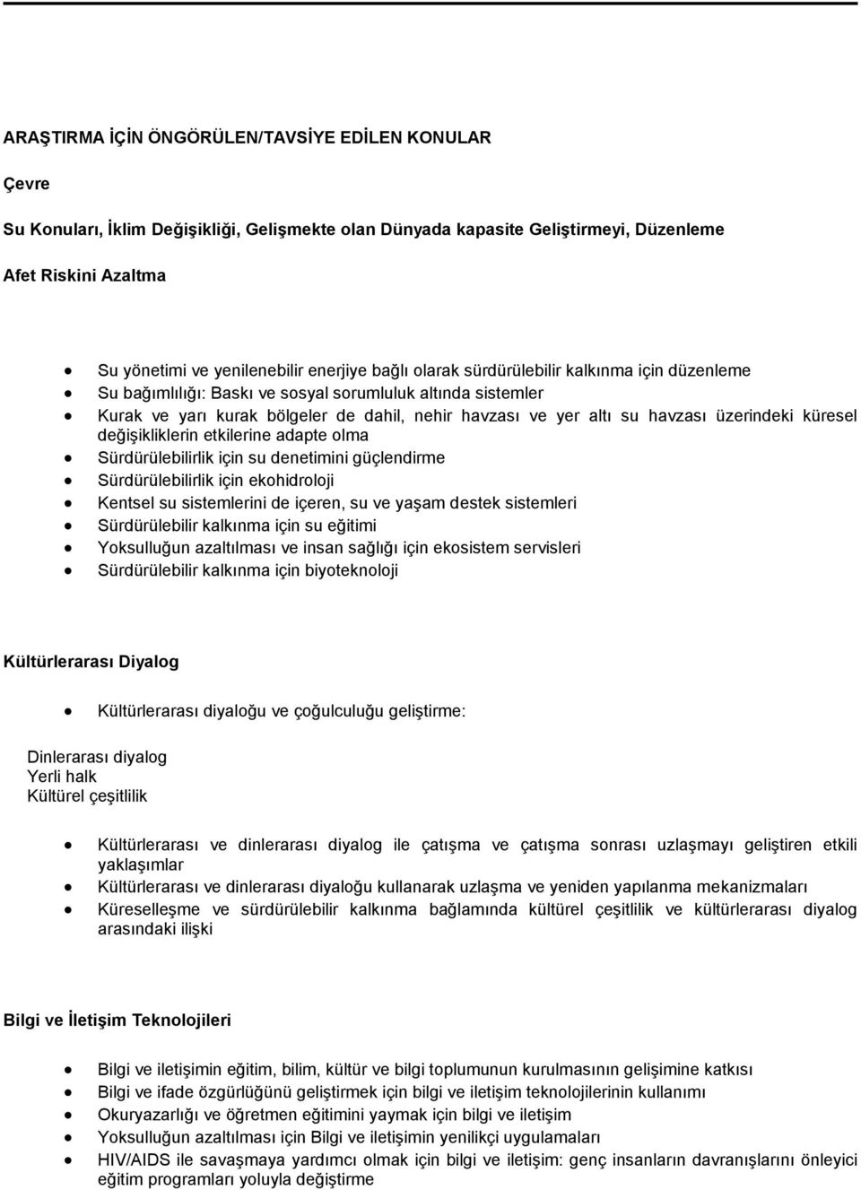 üzerindeki küresel değişikliklerin etkilerine adapte olma Sürdürülebilirlik için su denetimini güçlendirme Sürdürülebilirlik için ekohidroloji Kentsel su sistemlerini de içeren, su ve yaşam destek