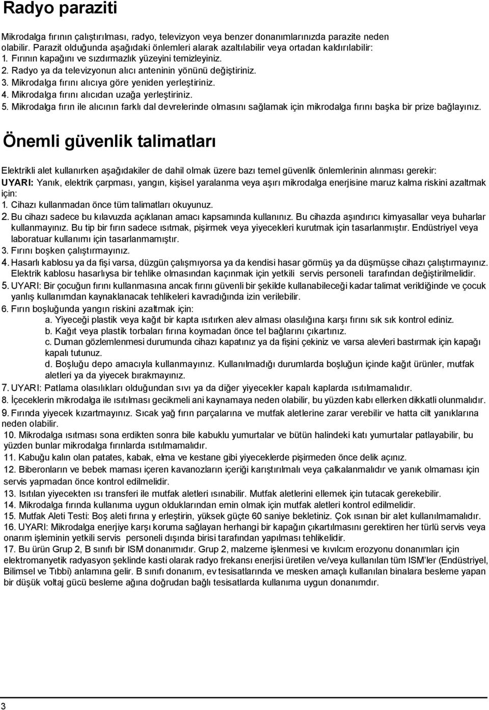 Radyo ya da televizyonun alıcı anteninin yönünü değiştiriniz. 3. Mikrodalga fırını alıcıya göre yeniden yerleştiriniz. 4. Mikrodalga fırını alıcıdan uzağa yerleştiriniz. 5.