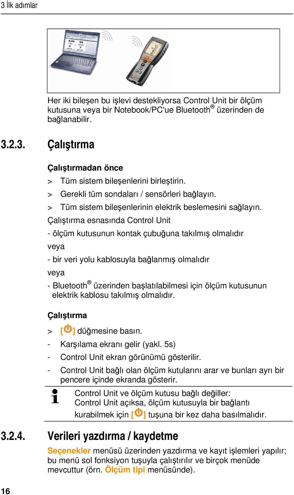 Çalıştırma esnasında Control Unit - ölçüm kutusunun kontak çubuğuna takılmış olmalıdır veya - bir veri yolu kablosuyla bağlanmış olmalıdır veya - Bluetooth üzerinden başlatılabilmesi için ölçüm