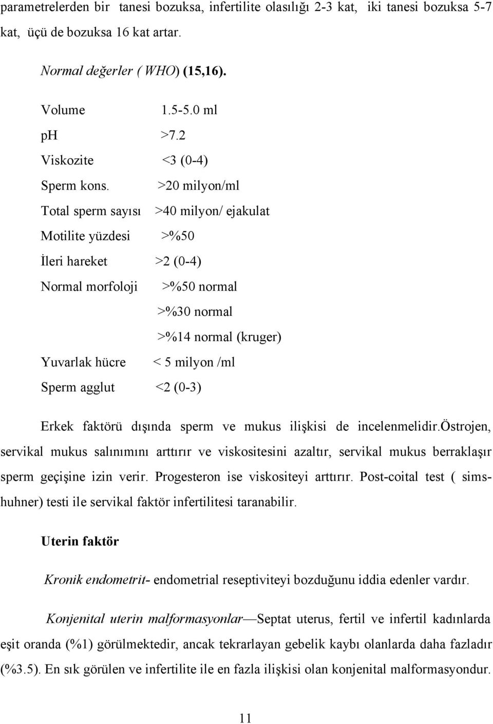 >20 milyon/ml Total sperm sayısı >40 milyon/ ejakulat Motilite yüzdesi >%50 İleri hareket >2 (0-4) Normal morfoloji >%50 normal >%30 normal >%14 normal (kruger) Yuvarlak hücre < 5 milyon /ml Sperm