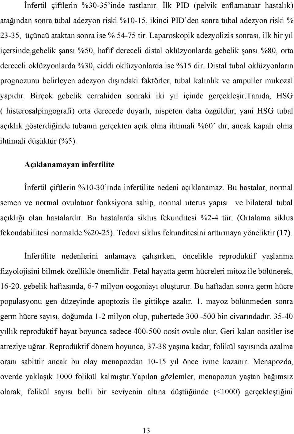 Laparoskopik adezyolizis sonrası, ilk bir yıl içersinde,gebelik şansı %50, hafif dereceli distal oklüzyonlarda gebelik şansı %80, orta dereceli oklüzyonlarda %30, ciddi oklüzyonlarda ise %15 dir.