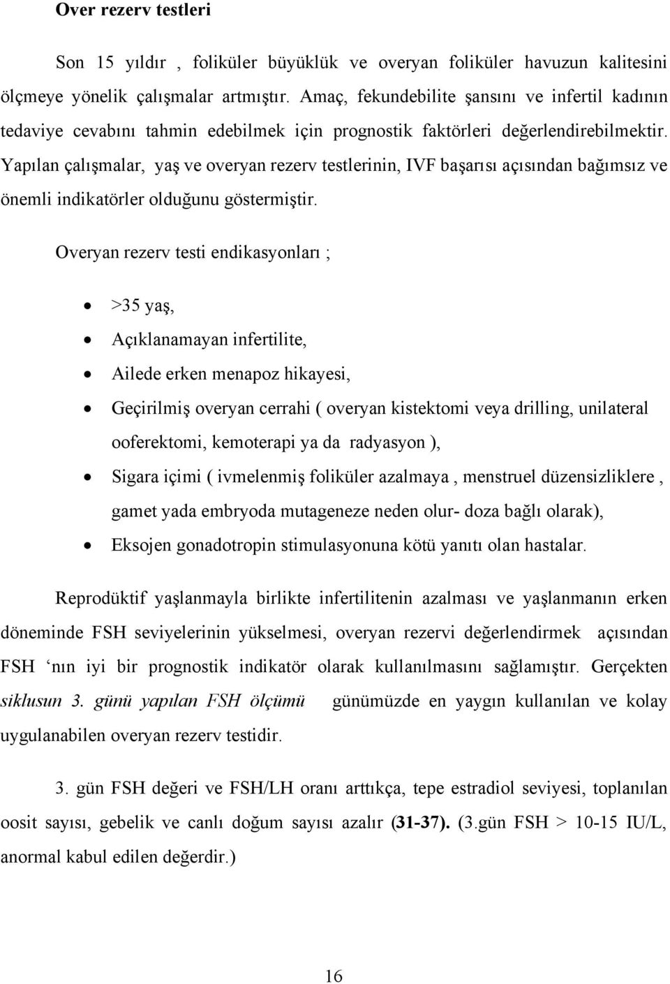 Yapılan çalışmalar, yaş ve overyan rezerv testlerinin, IVF başarısı açısından bağımsız ve önemli indikatörler olduğunu göstermiştir.