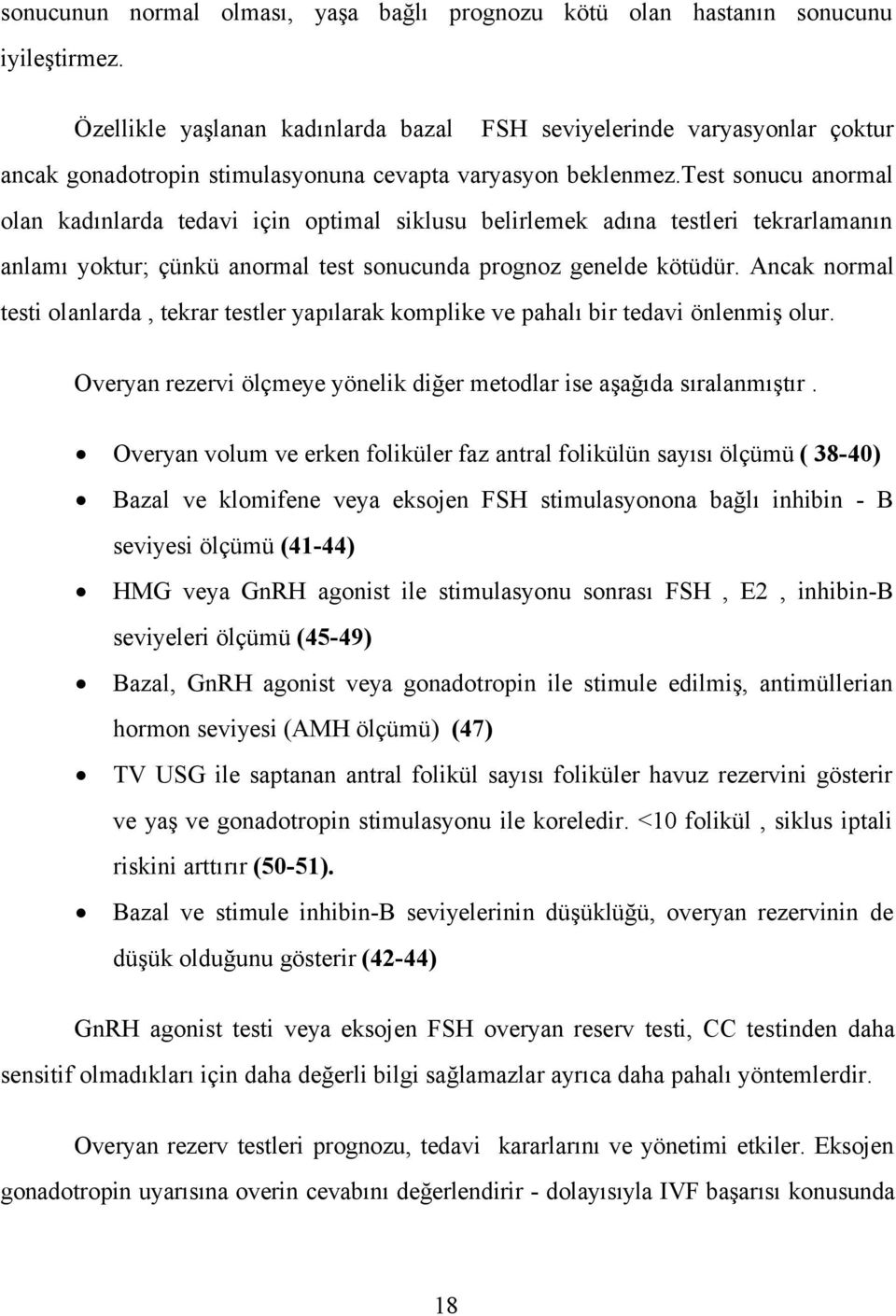 test sonucu anormal olan kadınlarda tedavi için optimal siklusu belirlemek adına testleri tekrarlamanın anlamı yoktur; çünkü anormal test sonucunda prognoz genelde kötüdür.