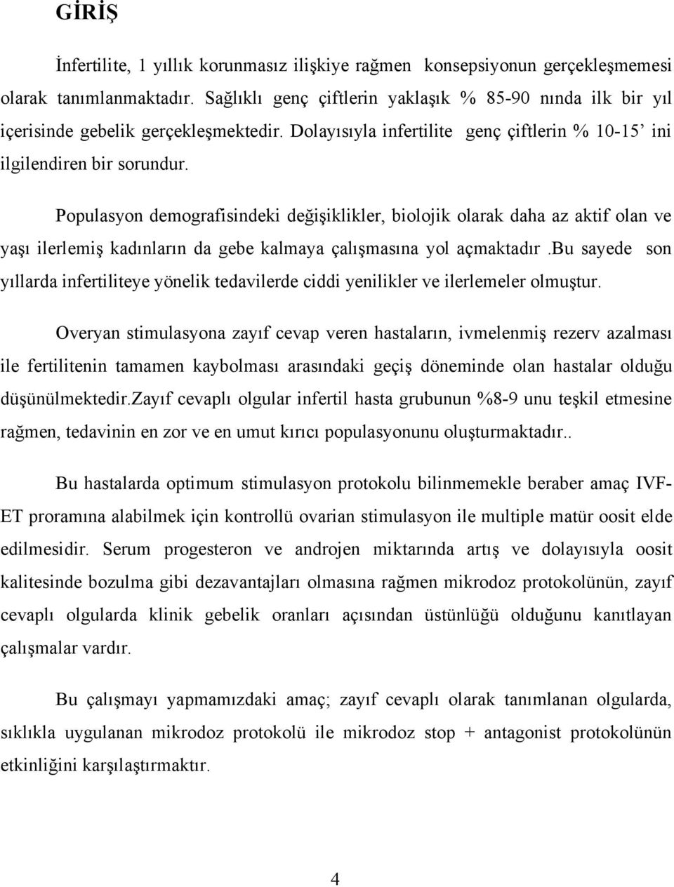 Populasyon demografisindeki değişiklikler, biolojik olarak daha az aktif olan ve yaşı ilerlemiş kadınların da gebe kalmaya çalışmasına yol açmaktadır.