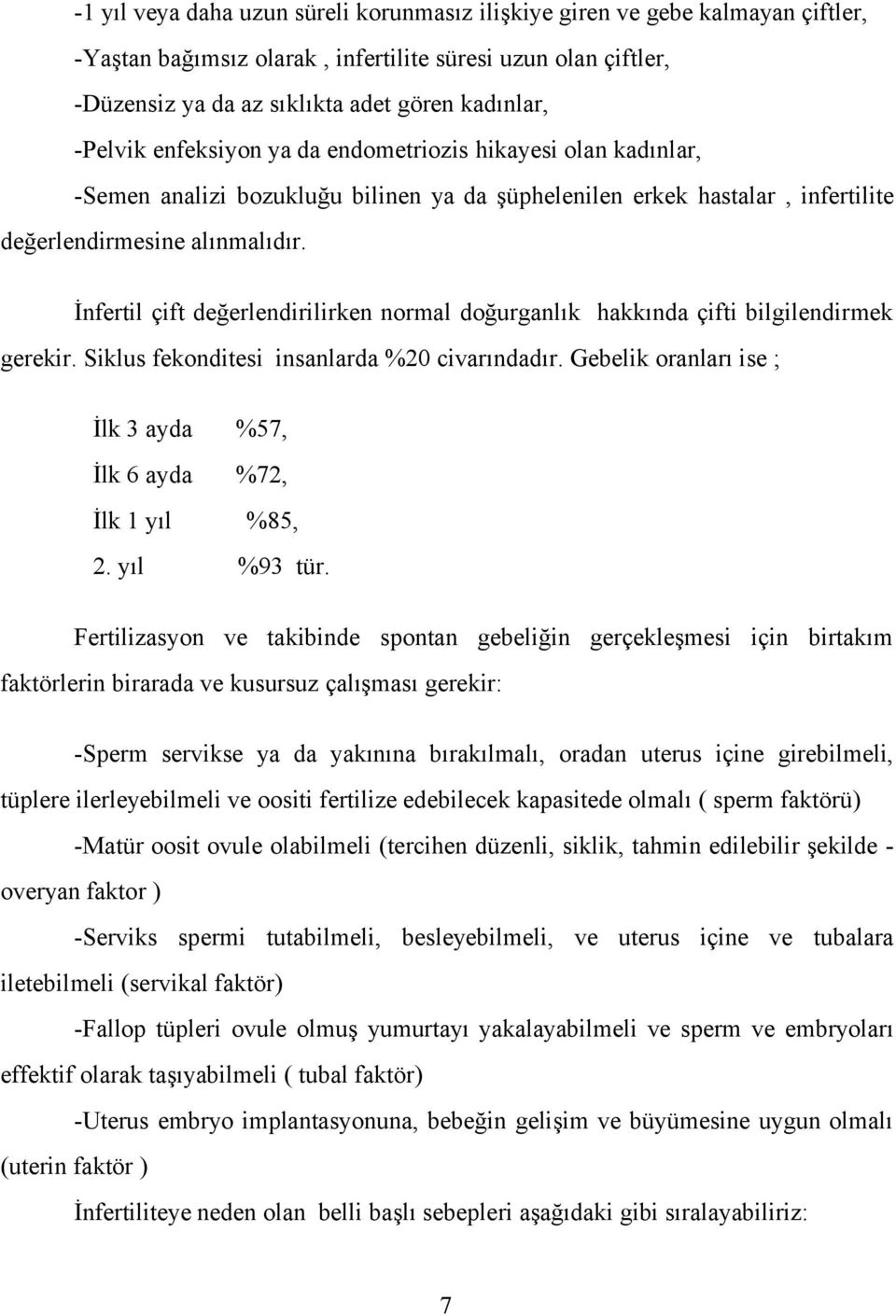 İnfertil çift değerlendirilirken normal doğurganlık hakkında çifti bilgilendirmek gerekir. Siklus fekonditesi insanlarda %20 civarındadır.